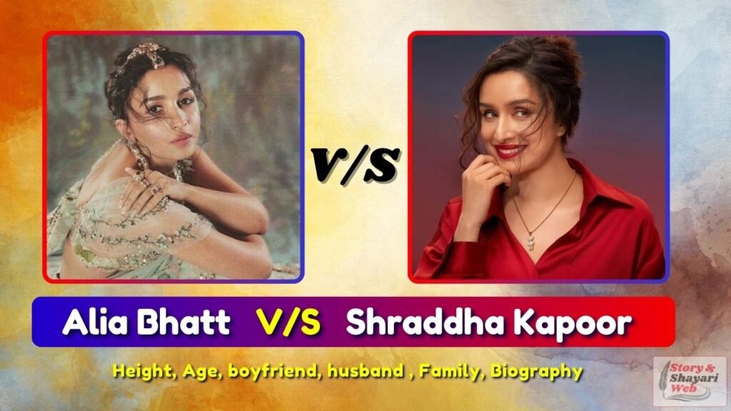 Alia Bhatt V/S Shraddha Kapoor: Height, Age, boyfriend, husband , Family, Biography