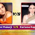 Rani Mukerji V/S Karisma Kapoor| Height, Age, Boyfriend,Husband, Family, Biography