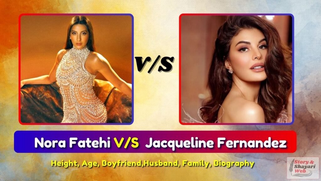 Nora Fatehi V/S Jacqueline Fernandez | Height, Age, Boyfriend,Husband, Family, Biography