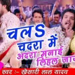 Chala chadra mein adra manai lihal jaau: खेसारी लाल यादव